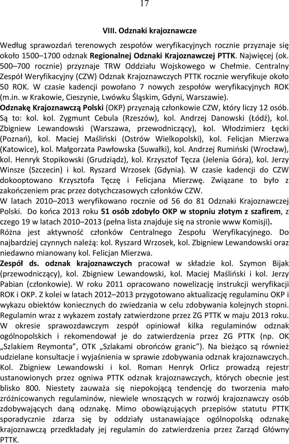 W czasie kadencji powołano 7 nowych zespołów weryfikacyjnych ROK (m.in. w Krakowie, Cieszynie, Lwówku Śląskim, Gdyni, Warszawie).