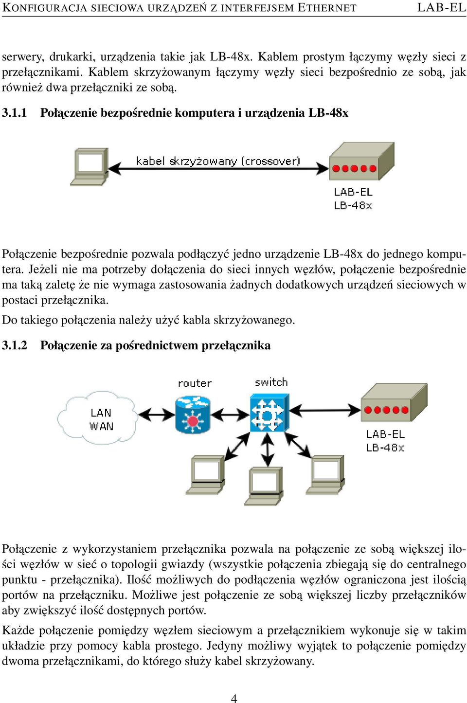 Jeżeli nie ma potrzeby dołączenia do sieci innych węzłów, połączenie bezpośrednie ma taką zaletę że nie wymaga zastosowania żadnych dodatkowych urządzeń sieciowych w postaci przełącznika.