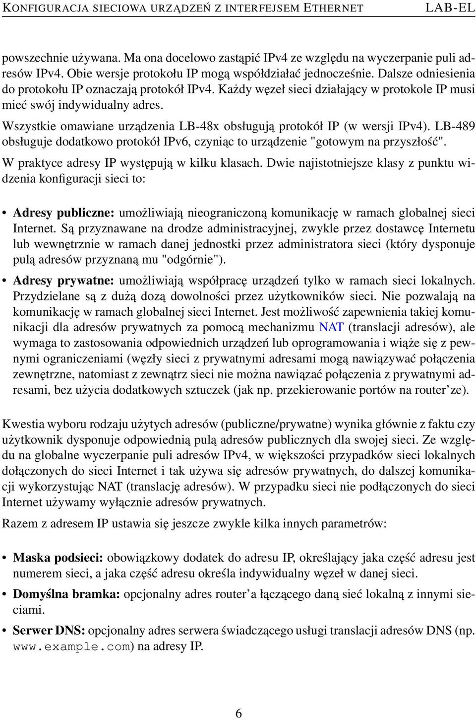 Wszystkie omawiane urządzenia LB-48x obsługują protokół IP (w wersji IPv4). LB-489 obsługuje dodatkowo protokół IPv6, czyniąc to urządzenie "gotowym na przyszłość".