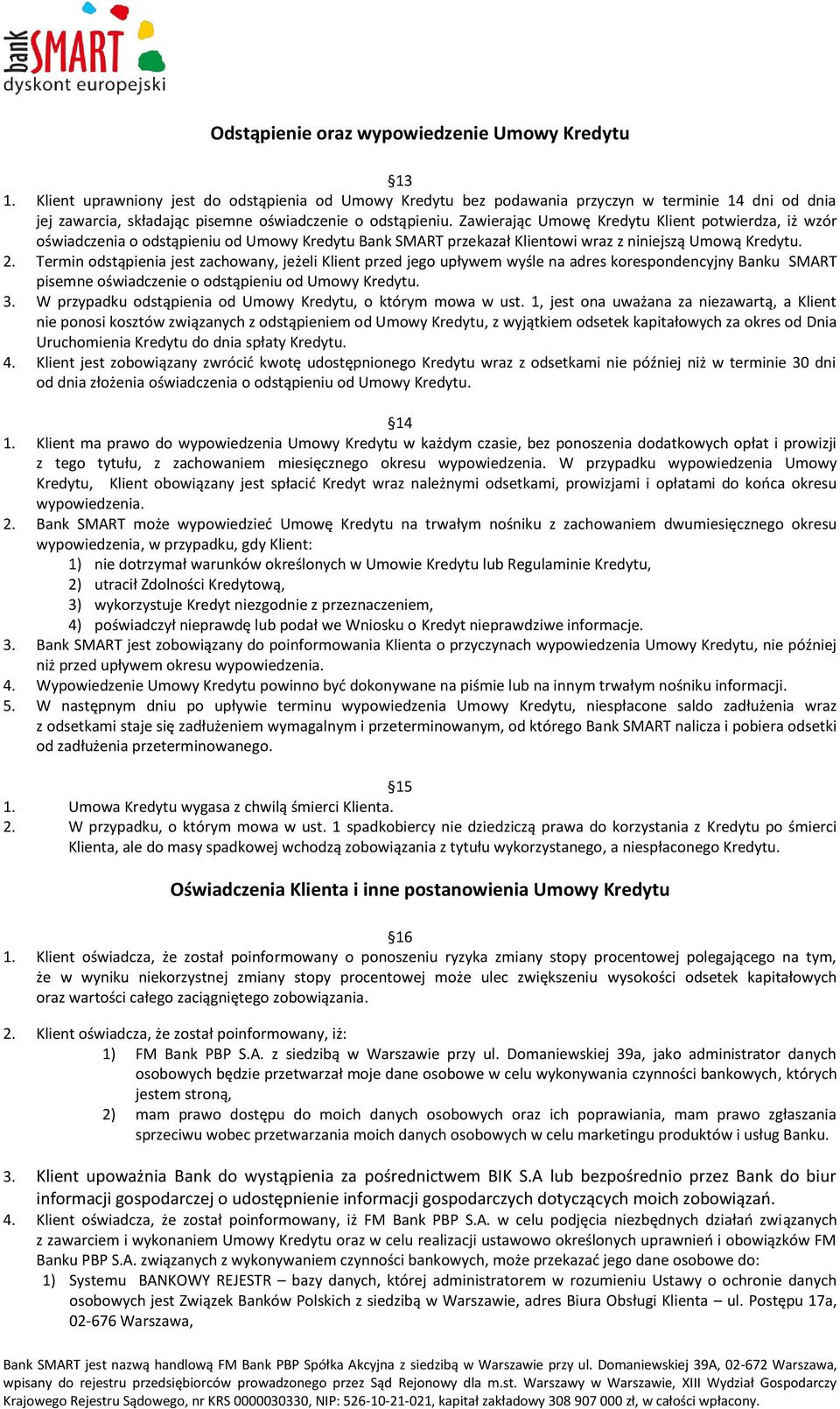 Zawierając Umowę Kredytu Klient potwierdza, iż wzór oświadczenia o odstąpieniu od Umowy Kredytu Bank SMART przekazał Klientowi wraz z niniejszą Umową Kredytu. 2.