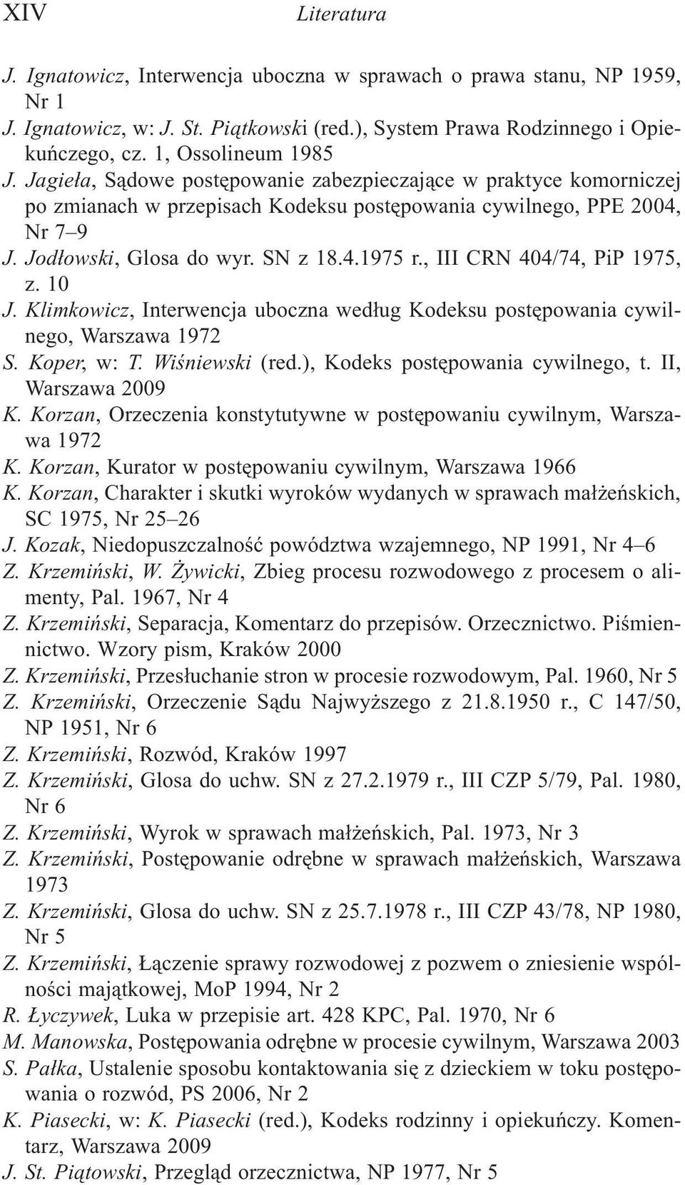 , III CRN 404/74, PiP 1975, z. 10 J. Klimkowicz, Interwencja uboczna wed³ug Kodeksu postêpowania cywilnego, Warszawa 1972 S. Koper, w:t. Wiœniewski (red.), Kodeks postêpowania cywilnego, t.