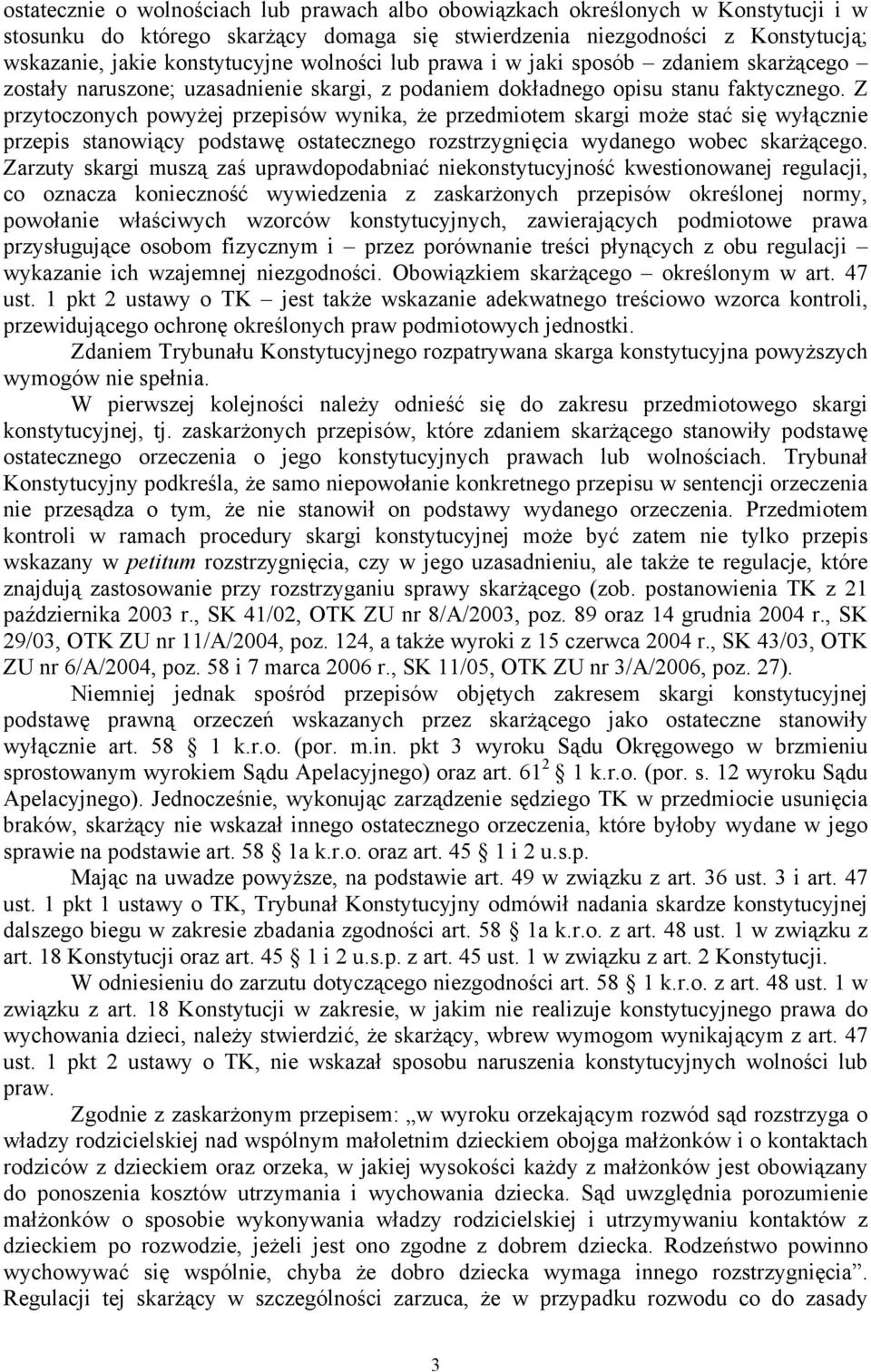 Z przytoczonych powyżej przepisów wynika, że przedmiotem skargi może stać się wyłącznie przepis stanowiący podstawę ostatecznego rozstrzygnięcia wydanego wobec skarżącego.