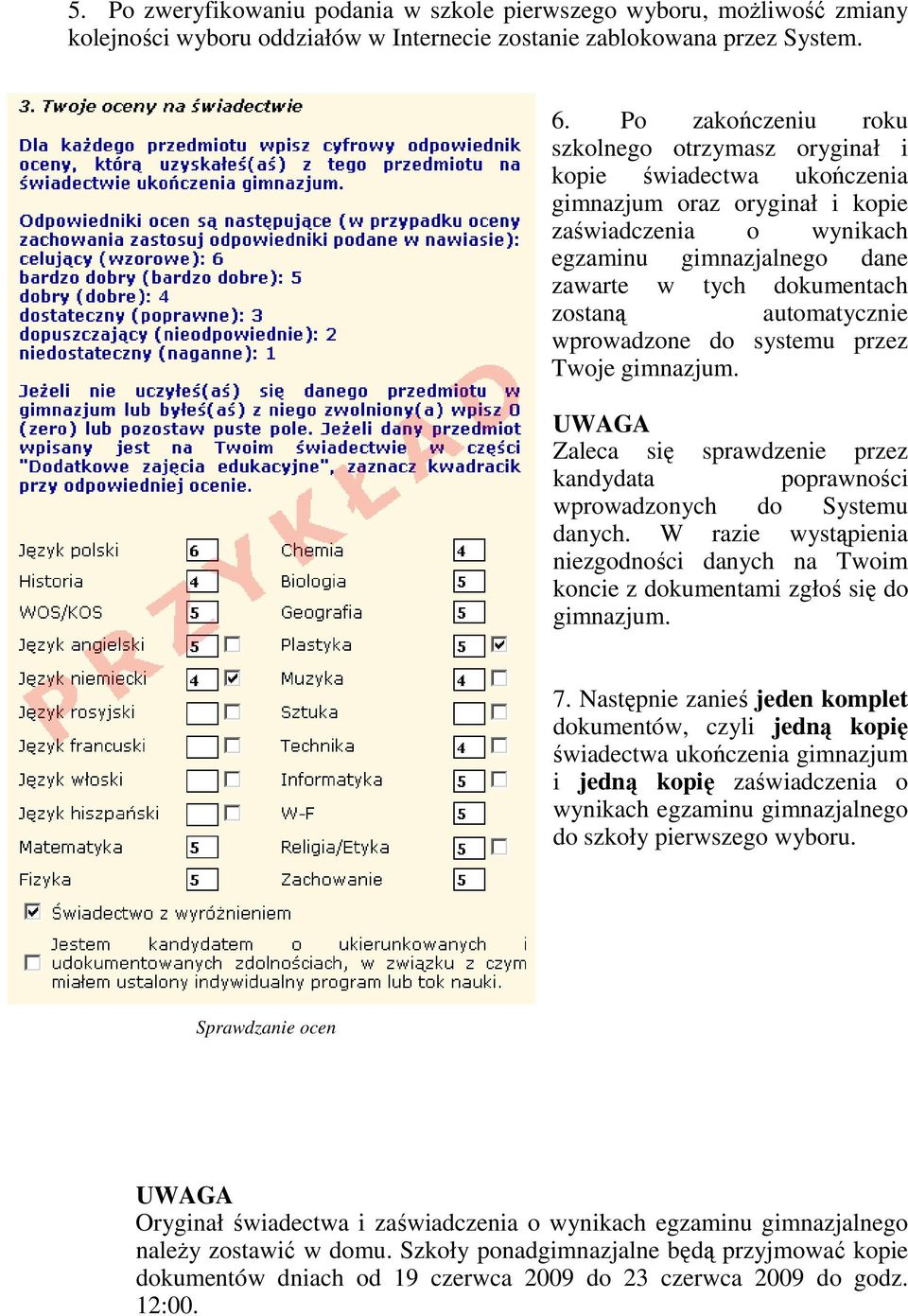 automatycznie wprowadzone do systemu przez Twoje gimnazjum. Zaleca się sprawdzenie przez kandydata poprawności wprowadzonych do Systemu danych.