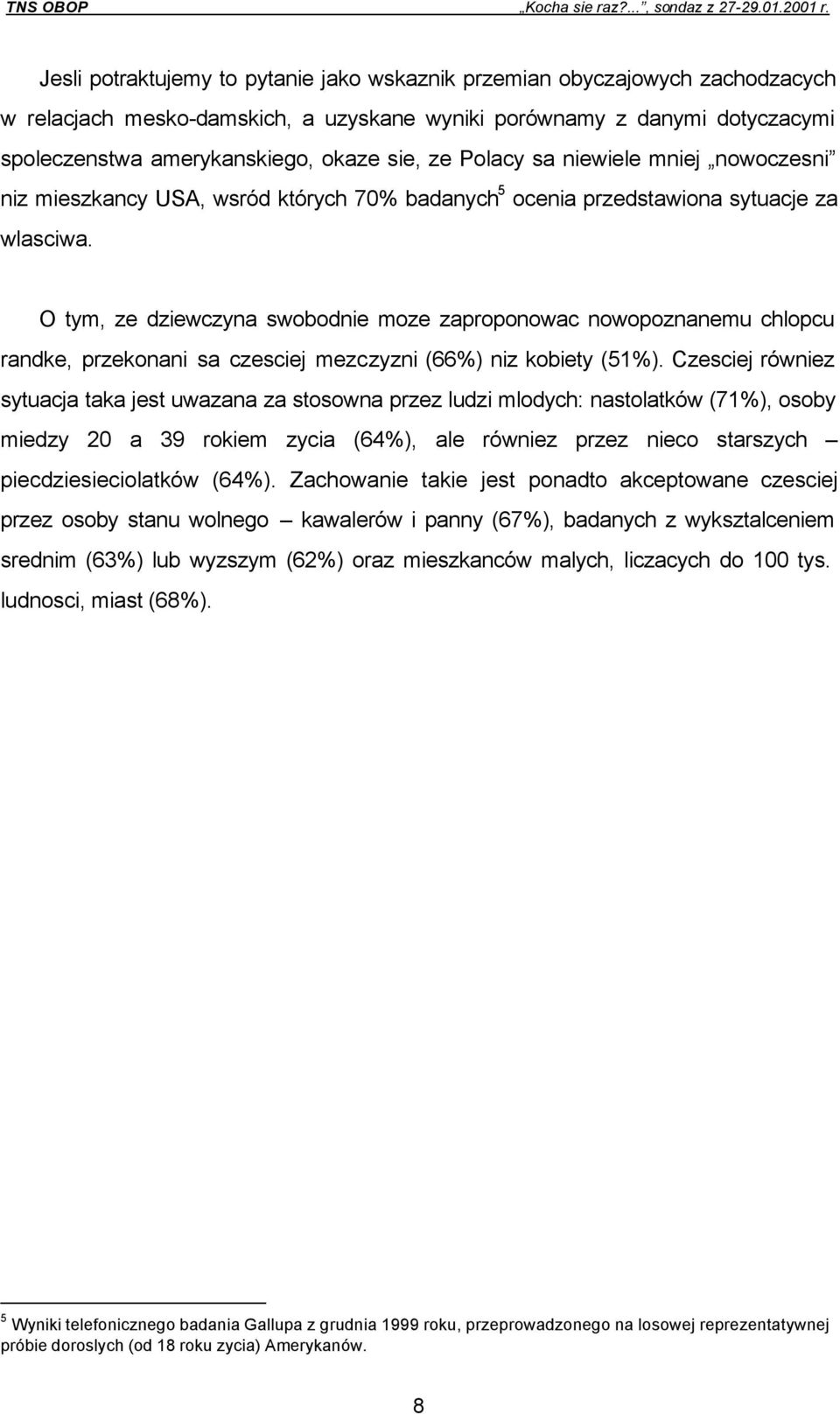 Polacy sa niewiele mniej nowoczesni niz mieszkancy USA, wsród których 70% badanych 5 ocenia przedstawiona sytuacje za wlasciwa.