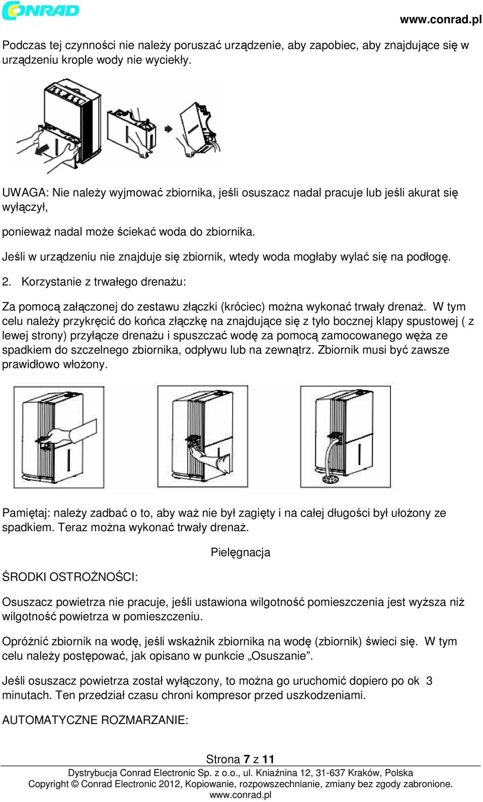 Jeśli w urządzeniu nie znajduje się zbiornik, wtedy woda mogłaby wylać się na podłogę. 2. Korzystanie z trwałego drenażu: Za pomocą załączonej do zestawu złączki (króciec) można wykonać trwały drenaż.