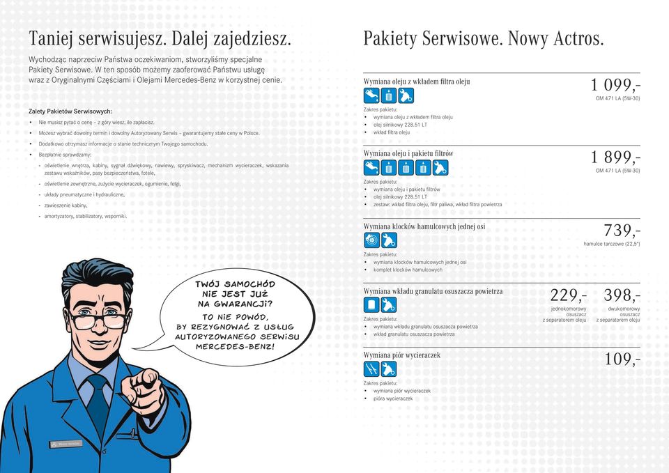 1 099,- OM 471 LA (5W-30) Zalety Pakietów Serwisowych: Nie musisz pytać o cenę z góry wiesz, ile zapłacisz. Możesz wybrać dowolny termin i dowolny Autoryzowany Serwis gwarantujemy stałe ceny w Polsce.