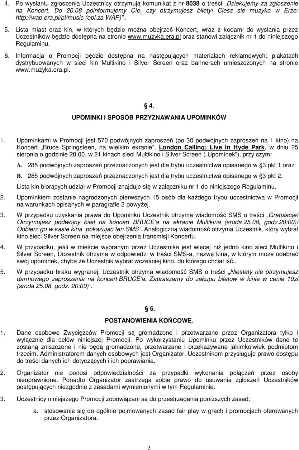 Lista miast oraz kin, w których będzie można obejrzeć Koncert, wraz z kodami do wysłania przez Uczestników będzie dostępna na stronie www.muzyka.era.
