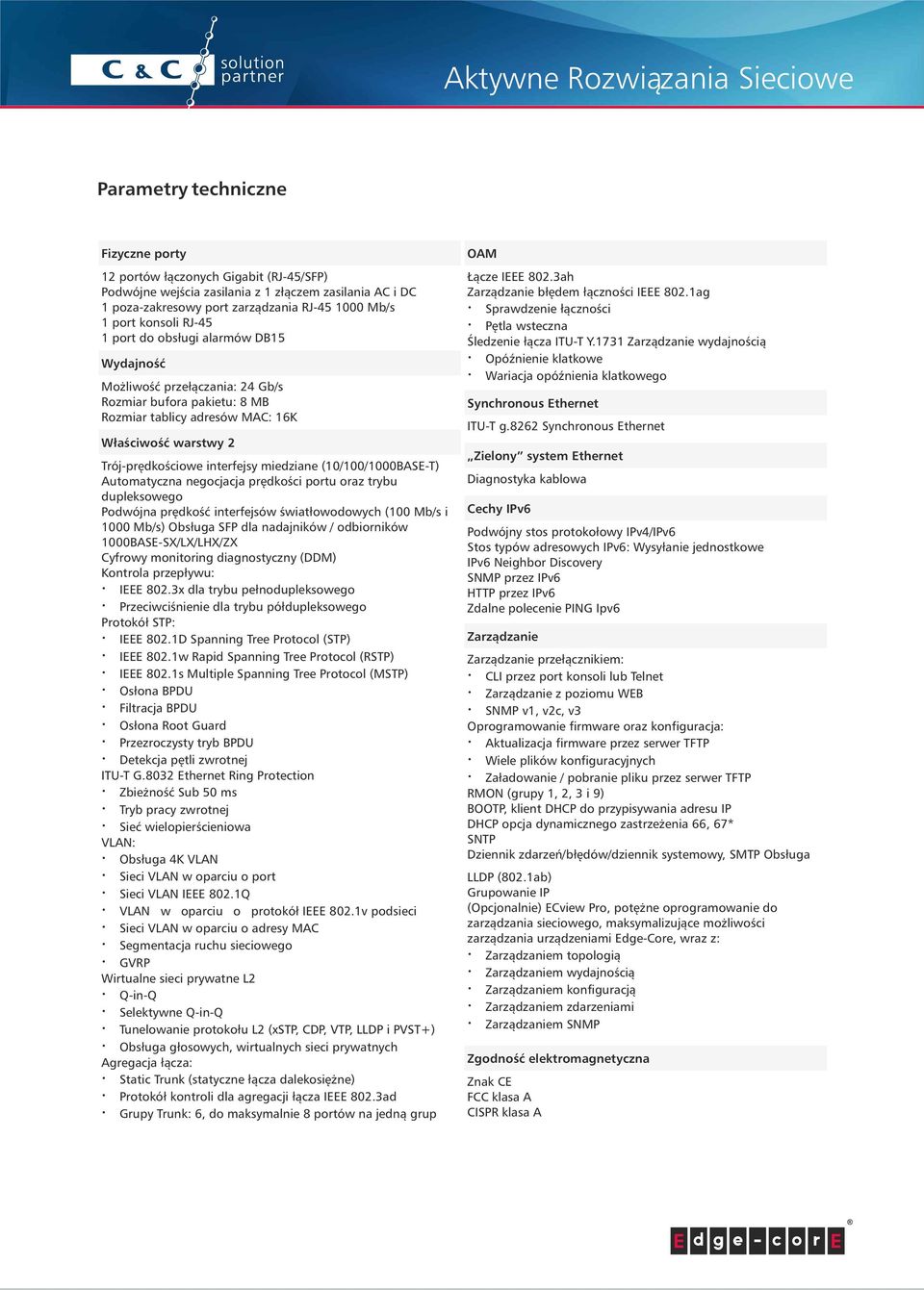 miedziane (10/100/1000BASE-T) Automatyczna negocjacja prędkości portu oraz trybu dupleksowego Podwójna prędkość interfejsów światłowodowych (100 Mb/s i 1000 Mb/s) Obsługa SFP dla nadajników /