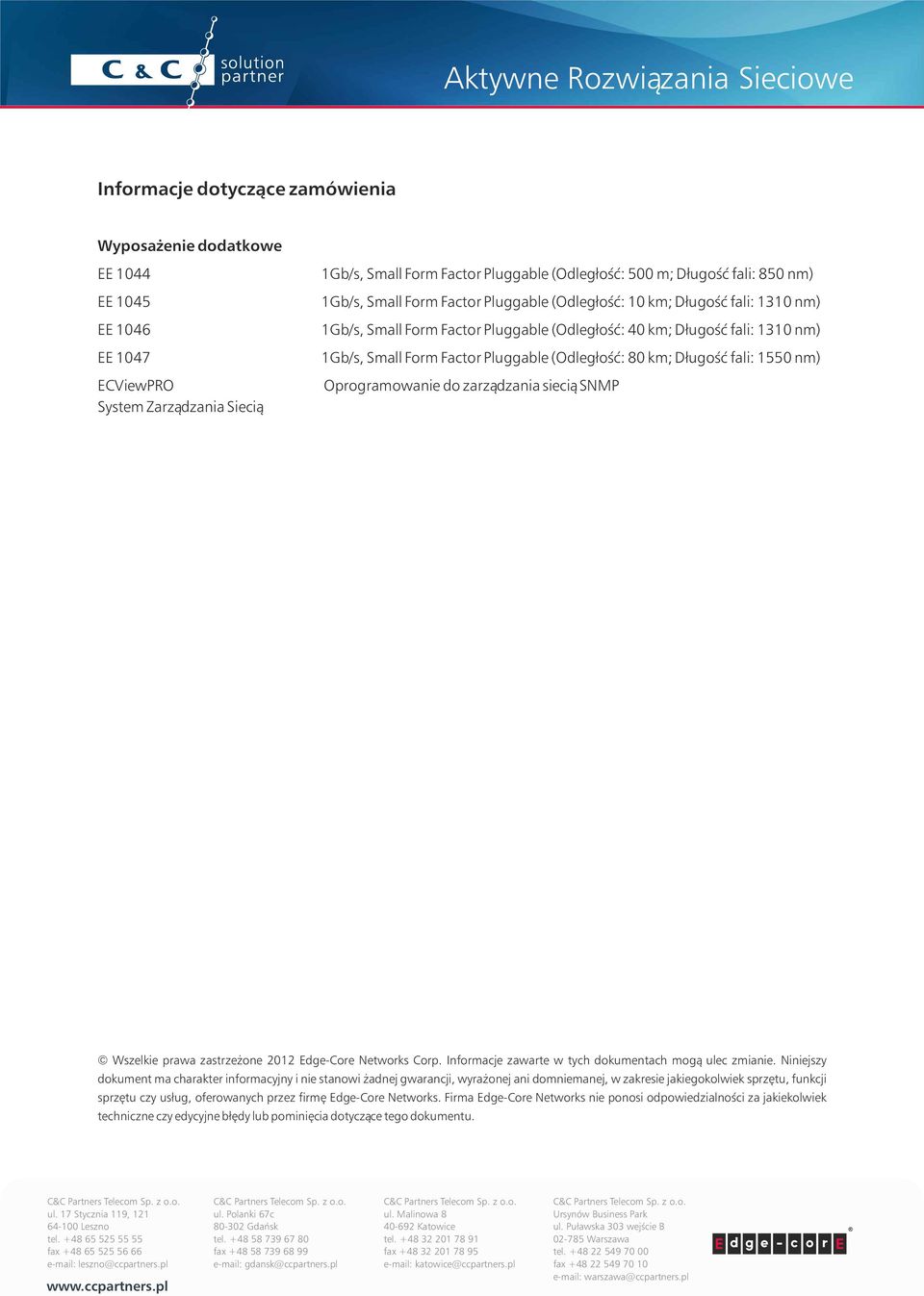 (Odległość: 80 km; Długość fali: 1550 nm) Oprogramowanie do zarządzania siecią SNMP Wszelkie prawa zastrzeżone 2012 Edge-Core Networks Corp. Informacje zawarte w tych dokumentach mogą ulec zmianie.