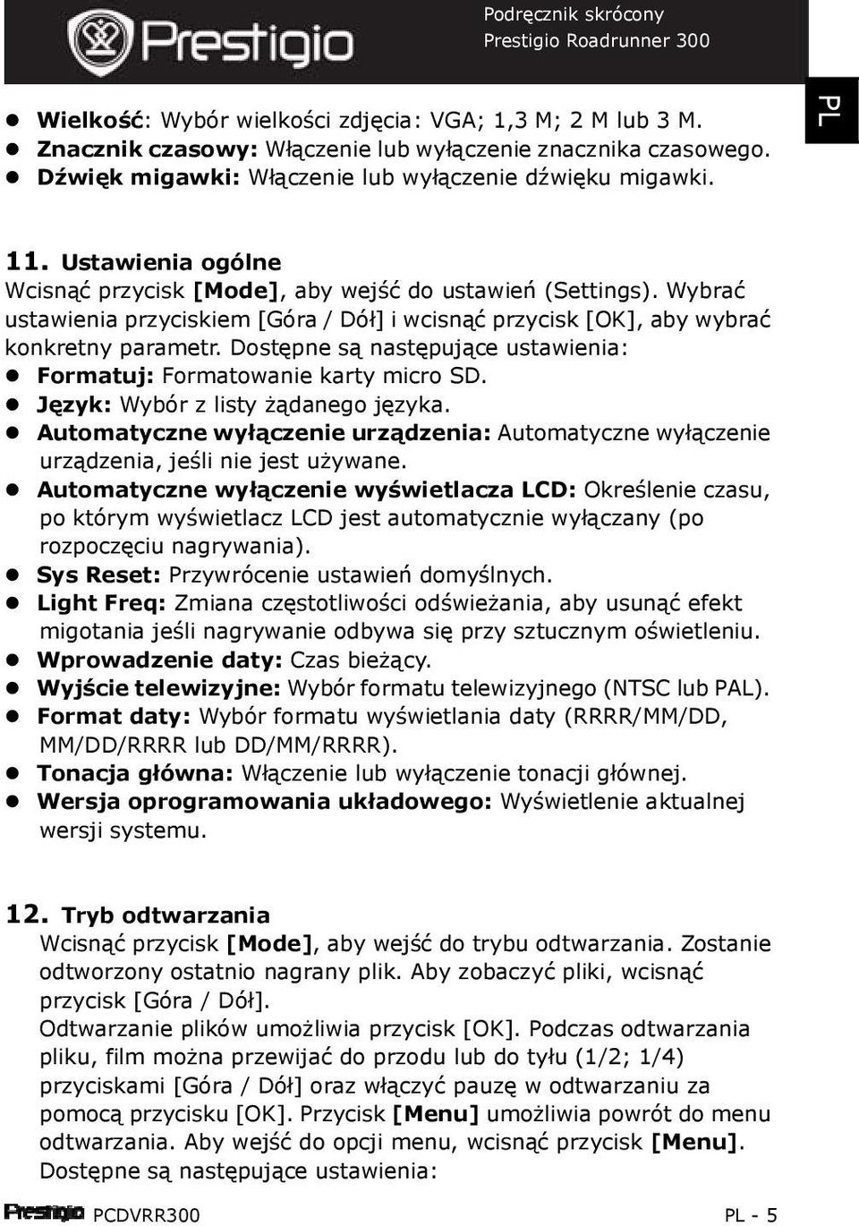 Dostępne są następujące ustawienia: Formatuj: Formatowanie karty micro SD. Język: Wybór z listy żądanego języka.