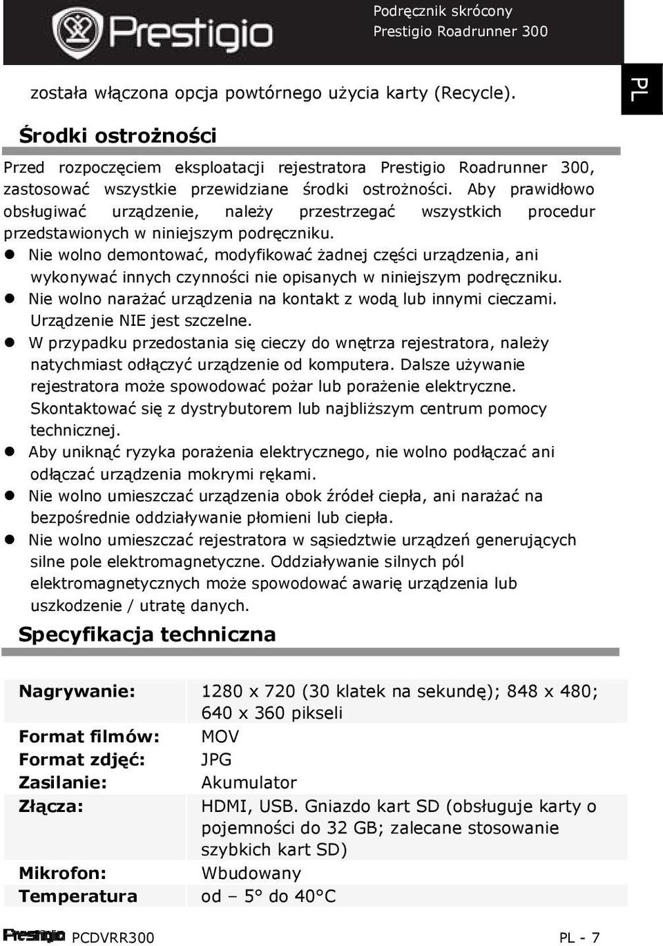 Nie wolno demontować, modyfikować żadnej części urządzenia, ani wykonywać innych czynności nie opisanych w niniejszym podręczniku. Nie wolno narażać urządzenia na kontakt z wodą lub innymi cieczami.