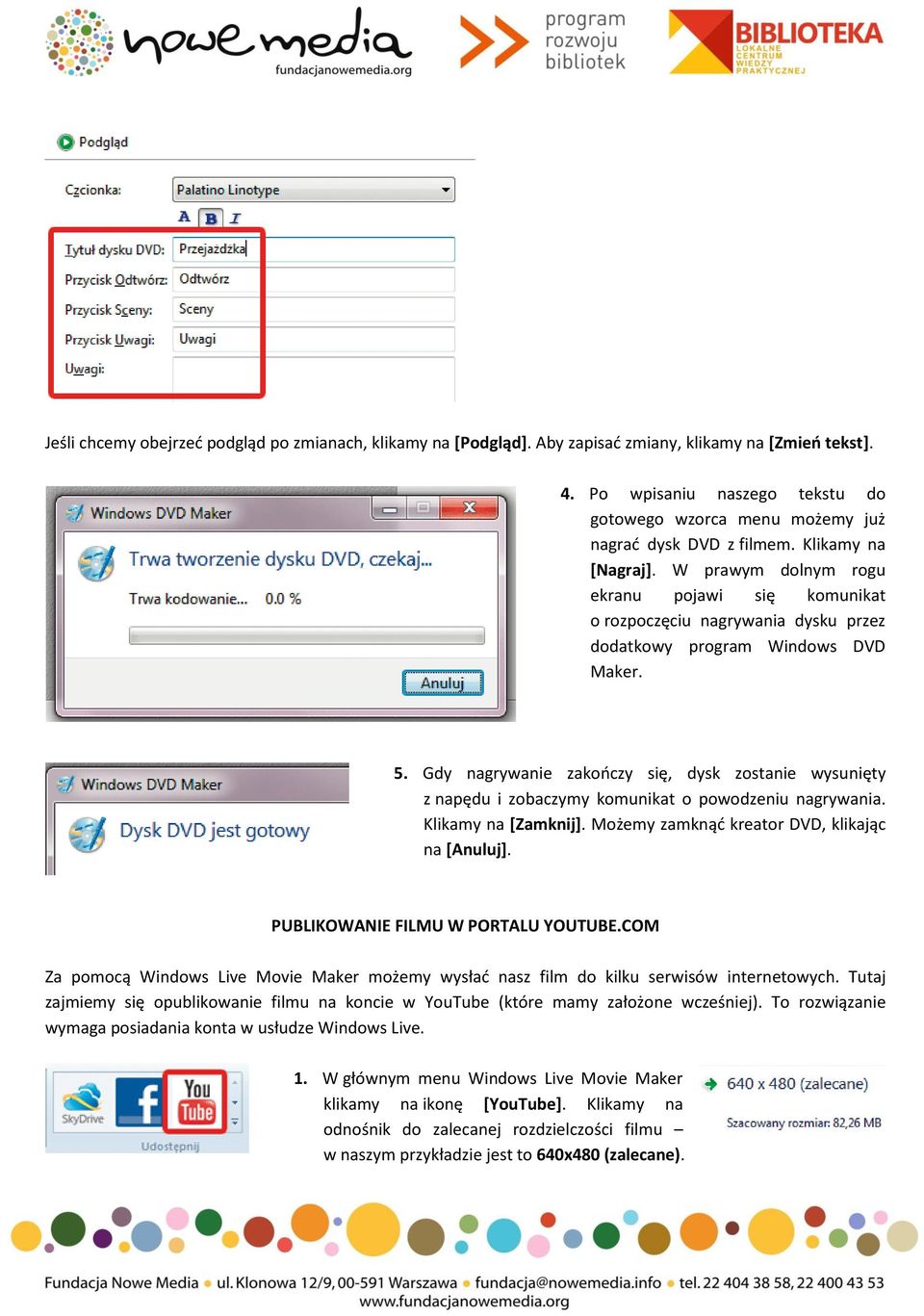 W prawym dolnym rogu ekranu pojawi się komunikat o rozpoczęciu nagrywania dysku przez dodatkowy program Windows DVD Maker. 5.