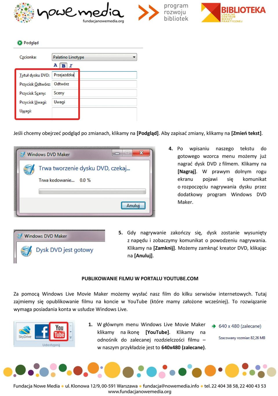 W prawym dolnym rogu ekranu pojawi się komunikat o rozpoczęciu nagrywania dysku przez dodatkowy program Windows DVD Maker. 5.