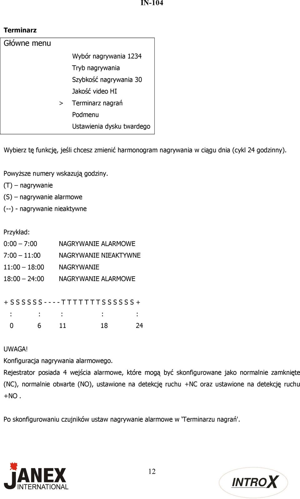 (T) nagrywanie (S) nagrywanie alarmowe (--) - nagrywanie nieaktywne Przykład: 0:00 7:00 NAGRYWANIE ALARMOWE 7:00 11:00 NAGRYWANIE NIEAKTYWNE 11:00 18:00 NAGRYWANIE 18:00 24:00 NAGRYWANIE ALARMOWE + S