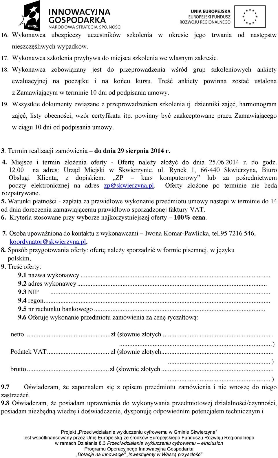 Treść ankiety powinna zostać ustalona z Zamawiającym w terminie 10 dni od podpisania umowy. 19. Wszystkie dokumenty związane z przeprowadzeniem szkolenia tj.