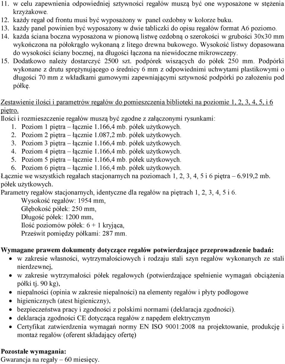 każda ściana boczna wyposażona w pionową listwę ozdobną o szerokości w grubości 30x30 mm wykończona na półokrągło wykonaną z litego drewna bukowego.