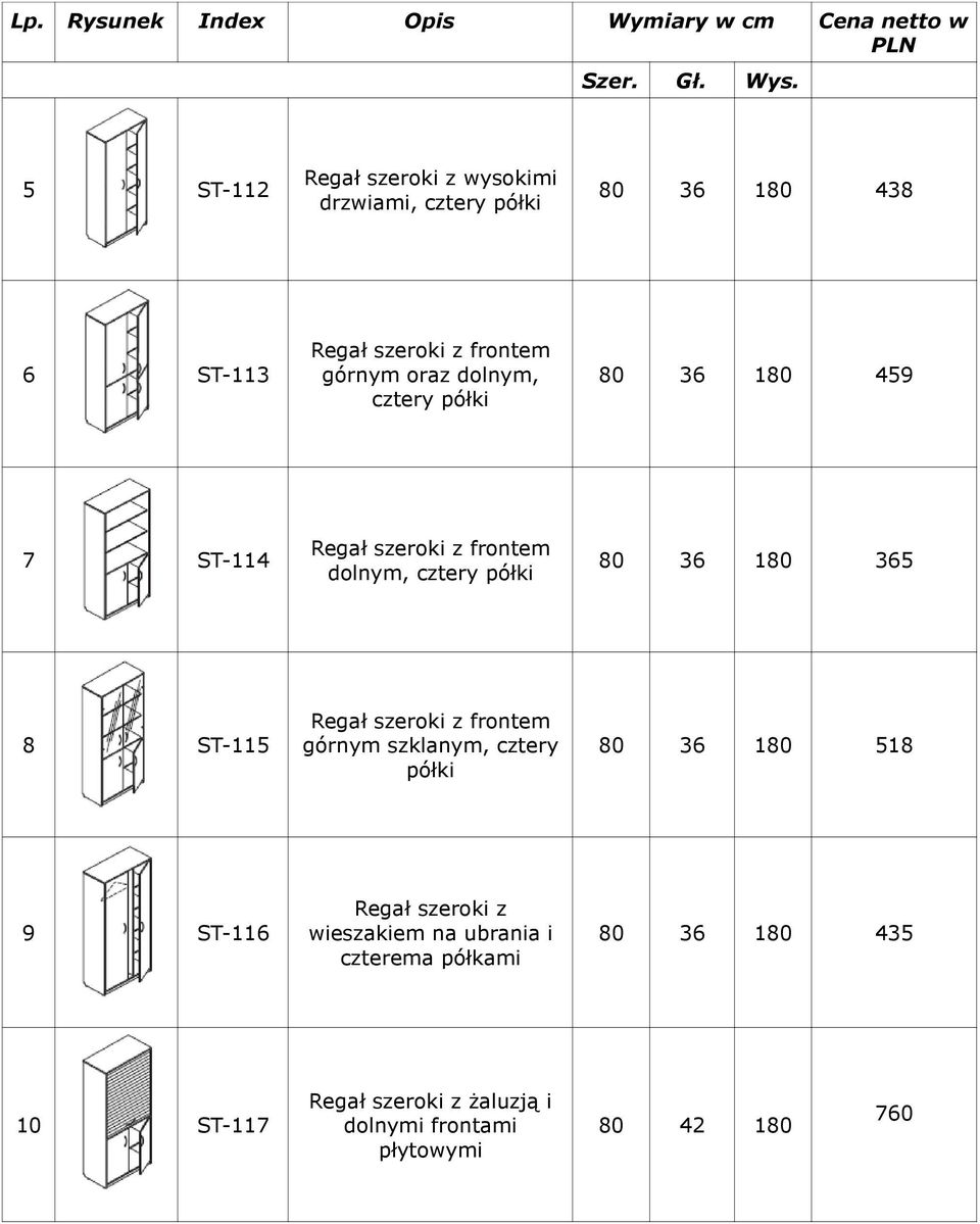 ST-115 Regał szeroki z frontem górnym szklanym, cztery półki 80 36 180 518 9 ST-116 Regał szeroki z wieszakiem