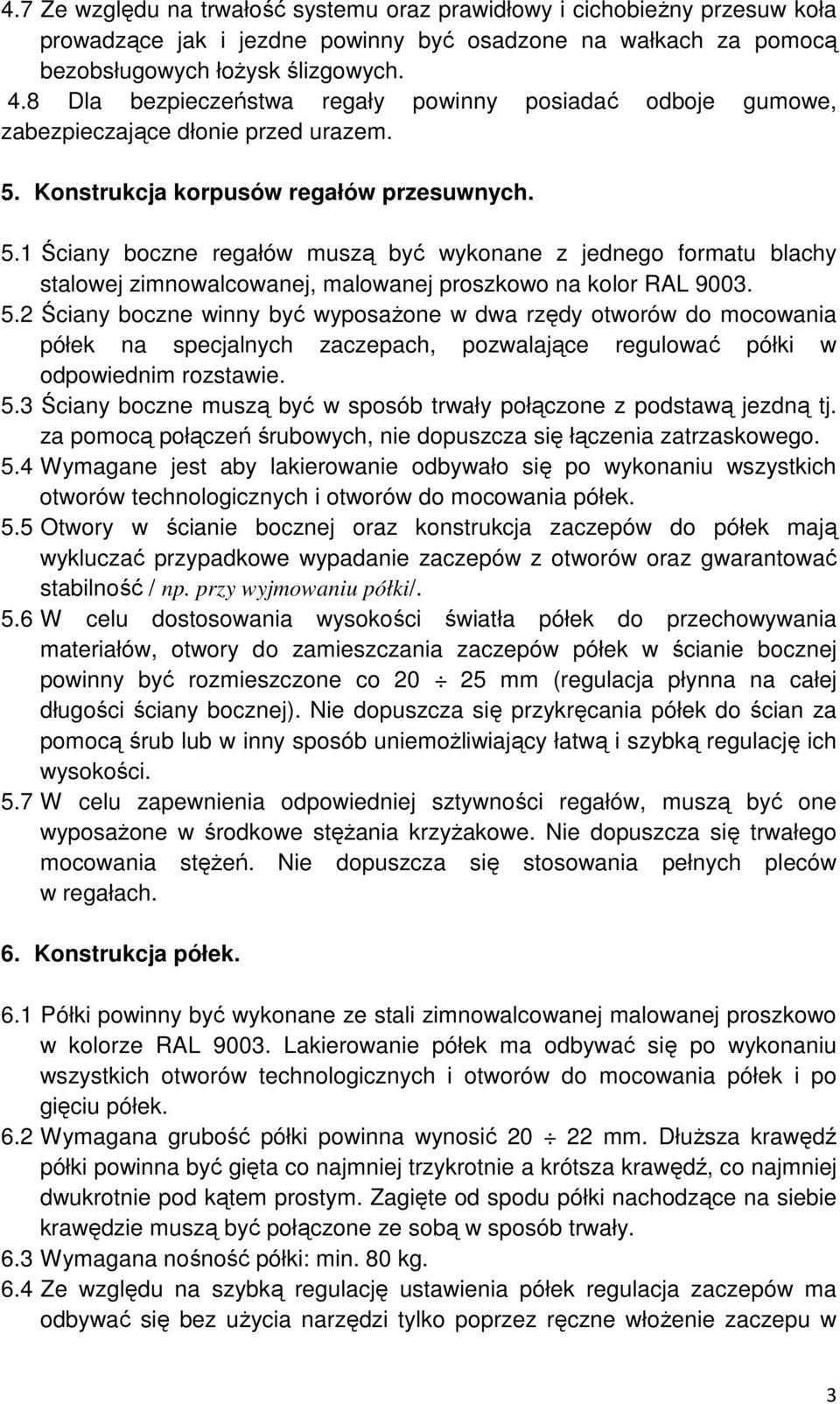 Konstrukcja korpusów regałów ch. 5. Ściany boczne regałów muszą być wykonane z jednego formatu blachy stalowej zimnowalcowanej, malowanej proszkowo na kolor RAL 9003. 5. Ściany boczne winny być wyposażone w dwa rzędy otworów do mocowania półek na specjalnych zaczepach, pozwalające regulować w odpowiednim rozstawie.