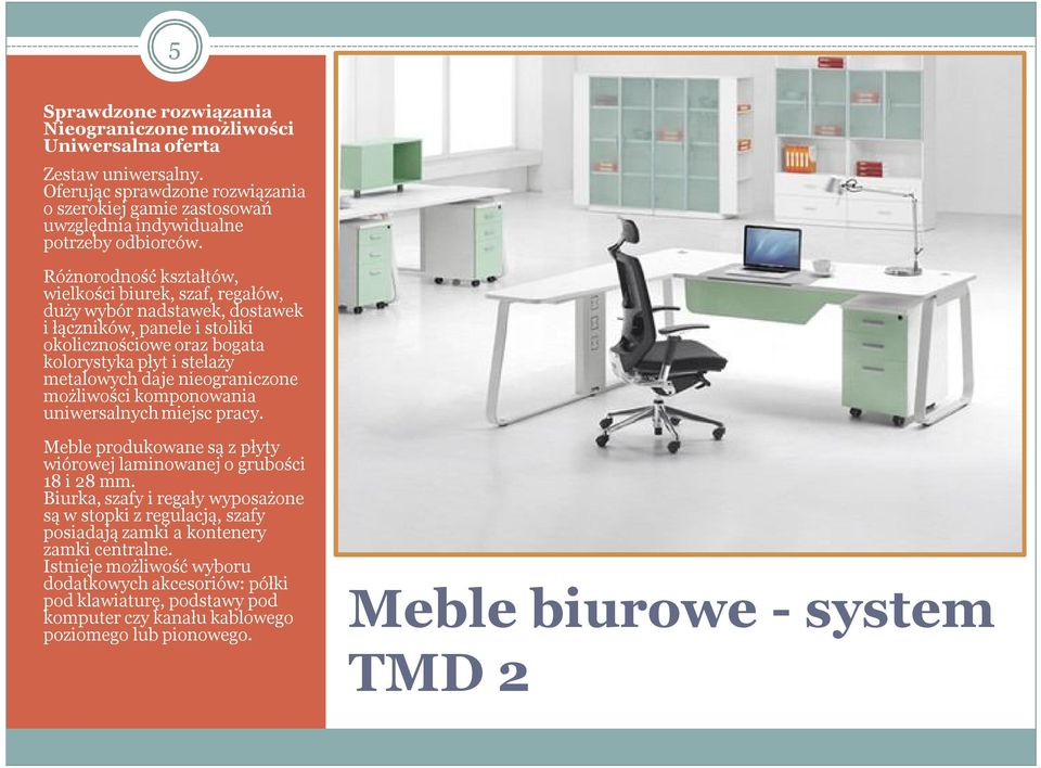 nieograniczone możliwości komponowania uniwersalnych miejsc pracy. Meble produkowane są z płyty wiórowej laminowanej o grubości 18 i 28 mm.