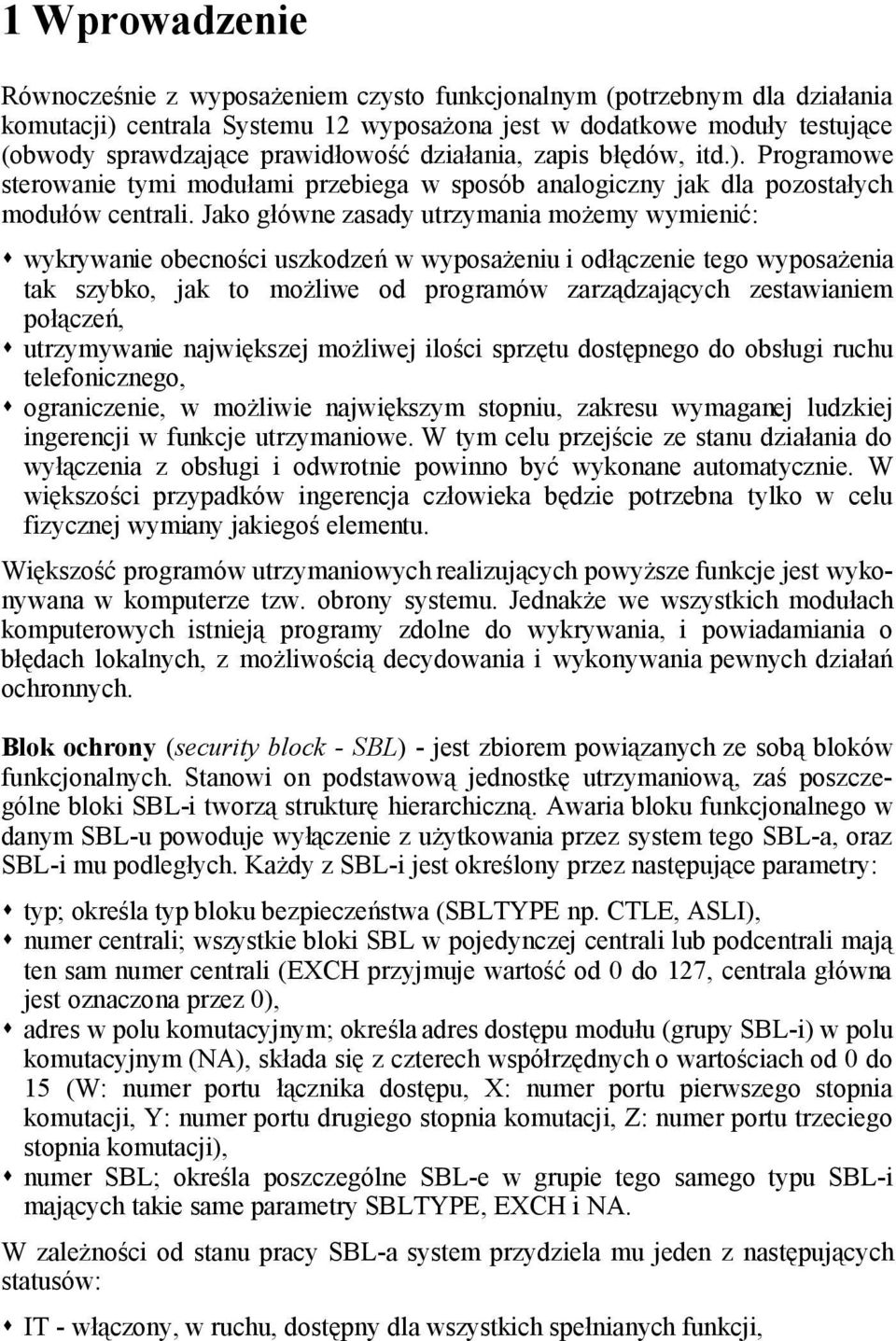 Jako główne zasady utrzymania możemy wymienić: wykrywanie obecności uszkodzeń w wyposażeniu i odłączenie tego wyposażenia tak szybko, jak to możliwe od programów zarządzających zestawianiem połączeń,