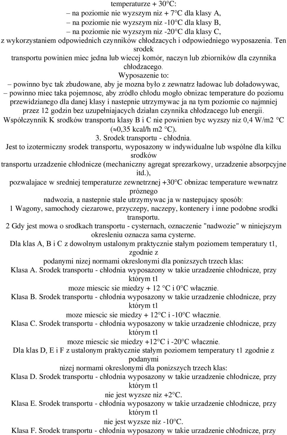 Wyposazenie to: powinno byc tak zbudowane, aby je mozna było z zewnatrz ładowac lub doładowywac, powinno miec taka pojemnosc, aby zródło chłodu mogło obnizac temperature do poziomu przewidzianego dla