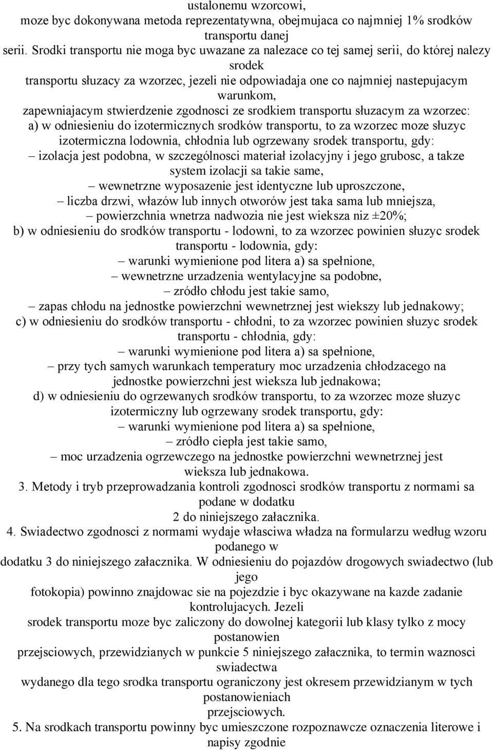 zapewniajacym stwierdzenie zgodnosci ze srodkiem transportu słuzacym za wzorzec: a) w odniesieniu do izotermicznych srodków transportu, to za wzorzec moze słuzyc izotermiczna lodownia, chłodnia lub