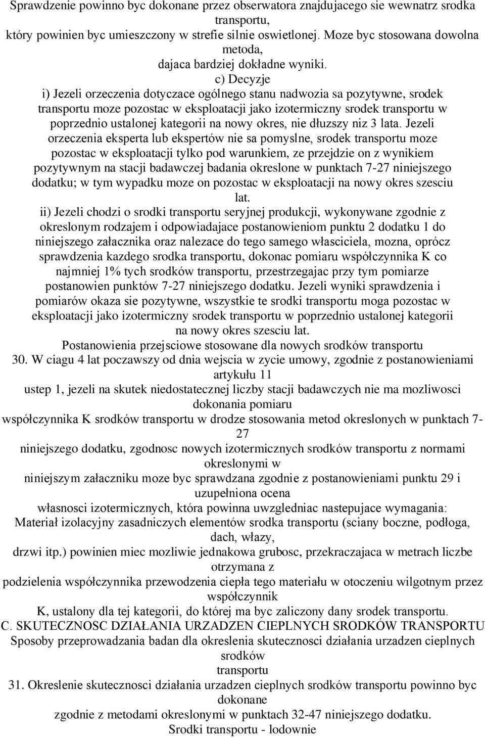 c) Decyzje i) Jezeli orzeczenia dotyczace ogólnego stanu nadwozia sa pozytywne, srodek transportu moze pozostac w eksploatacji jako izotermiczny srodek transportu w poprzednio ustalonej kategorii na