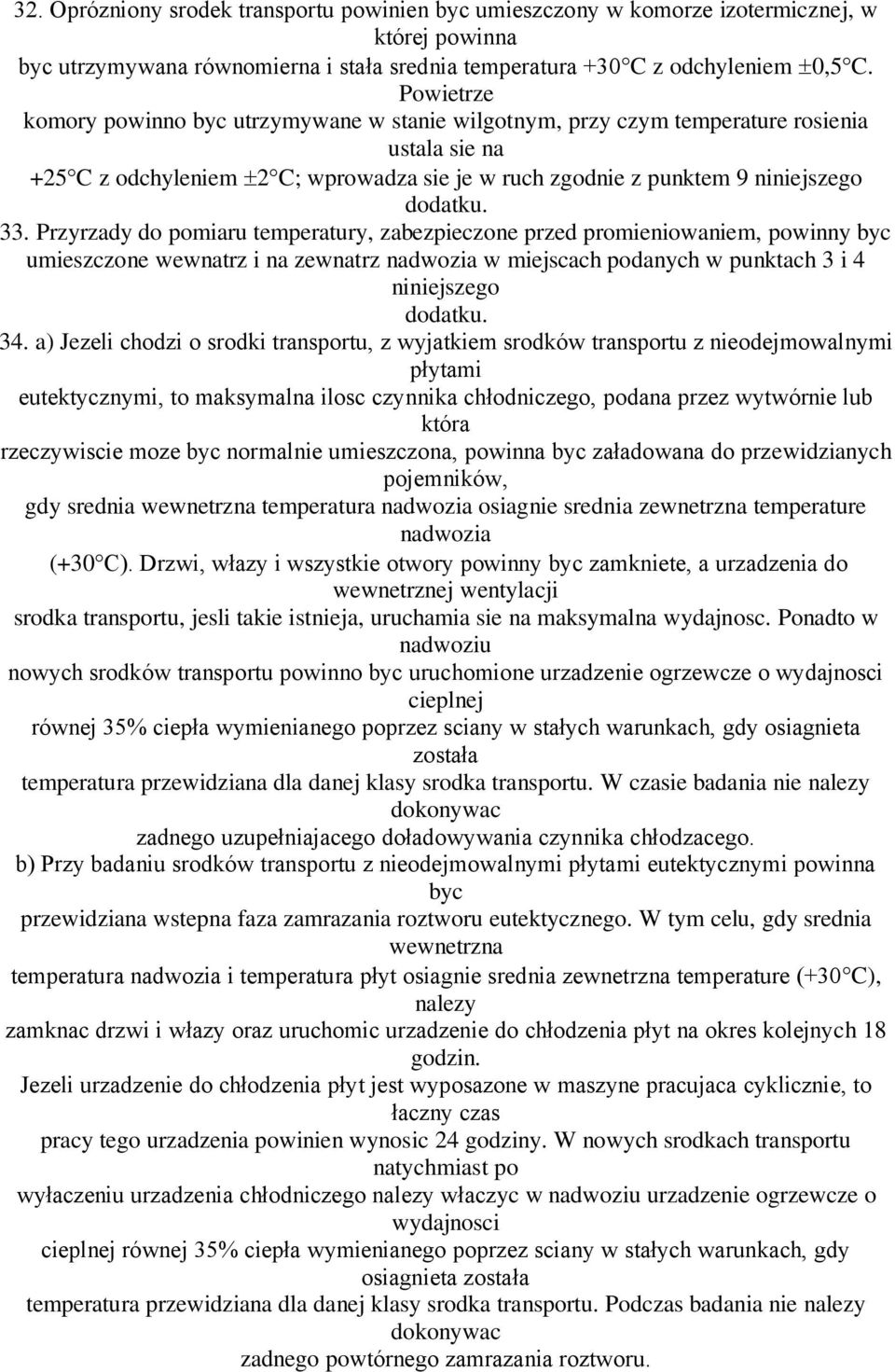 Przyrzady do pomiaru temperatury, zabezpieczone przed promieniowaniem, powinny byc umieszczone wewnatrz i na zewnatrz nadwozia w miejscach podanych w punktach 3 i 4 niniejszego dodatku. 34.