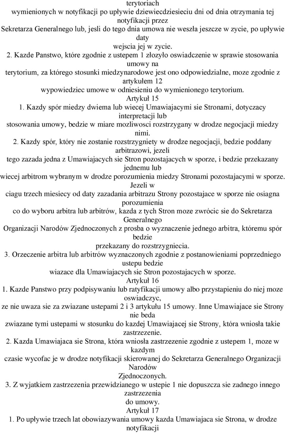 Kazde Panstwo, które zgodnie z ustepem 1 złozyło oswiadczenie w sprawie stosowania umowy na terytorium, za którego stosunki miedzynarodowe jest ono odpowiedzialne, moze zgodnie z artykułem 12