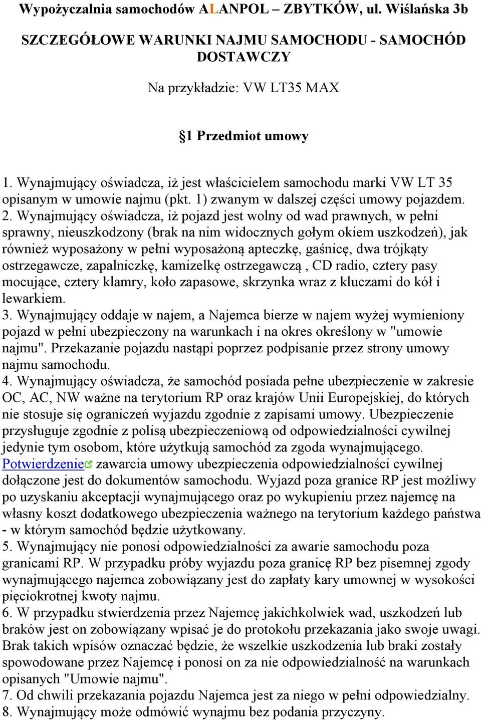 Wynajmujący oświadcza, iż pojazd jest wolny od wad prawnych, w pełni sprawny, nieuszkodzony (brak na nim widocznych gołym okiem uszkodzeń), jak również wyposażony w pełni wyposażoną apteczkę,