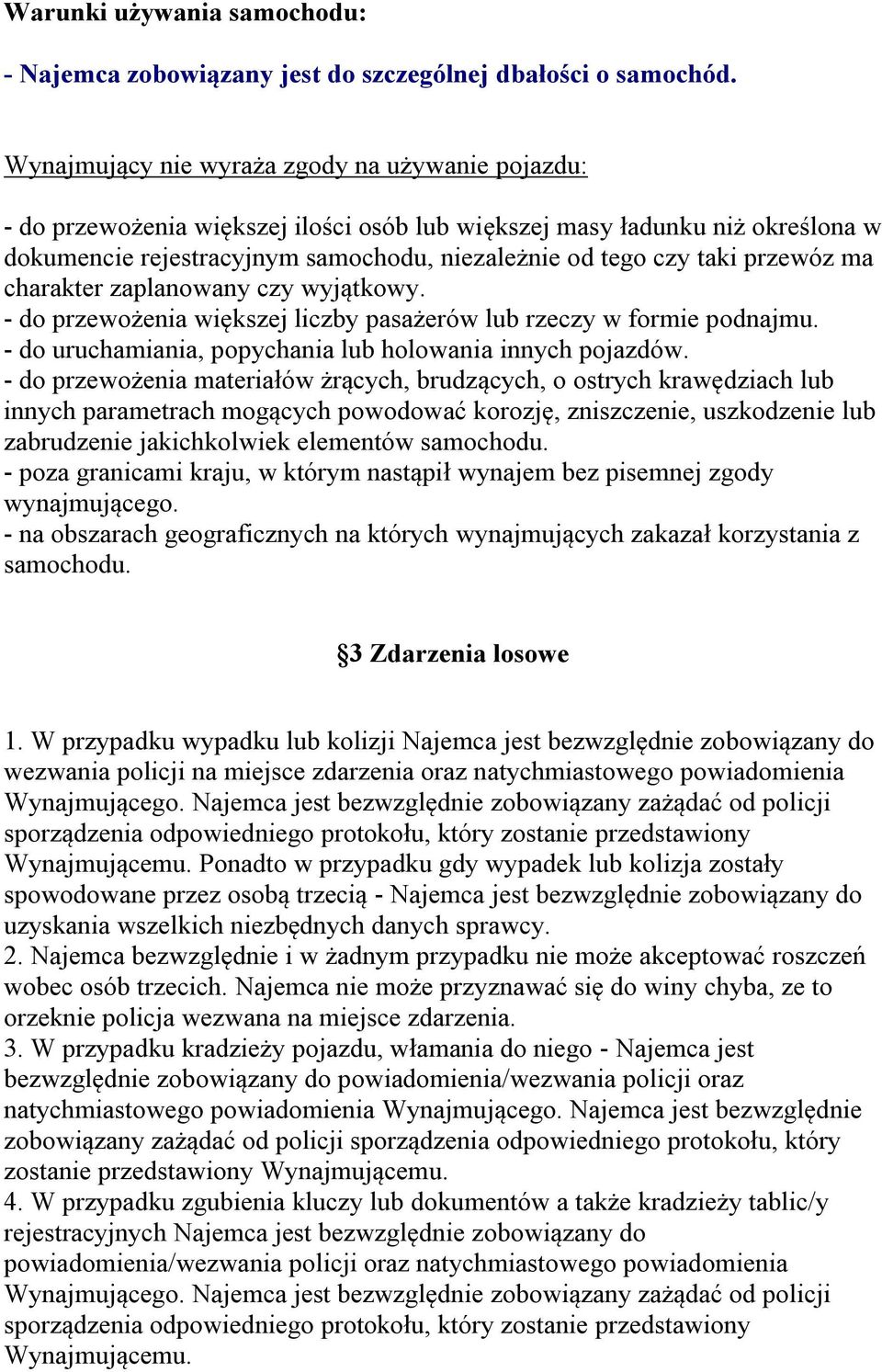 przewóz ma charakter zaplanowany czy wyjątkowy. - do przewożenia większej liczby pasażerów lub rzeczy w formie podnajmu. - do uruchamiania, popychania lub holowania innych pojazdów.