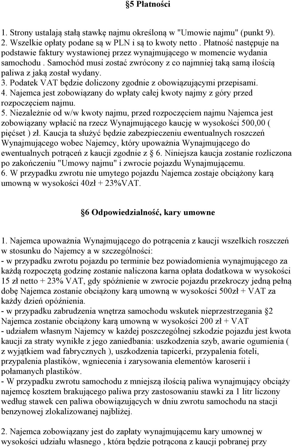 Podatek VAT będzie doliczony zgodnie z obowiązującymi przepisami. 4. Najemca jest zobowiązany do wpłaty całej kwoty najmy z góry przed rozpoczęciem najmu. 5.