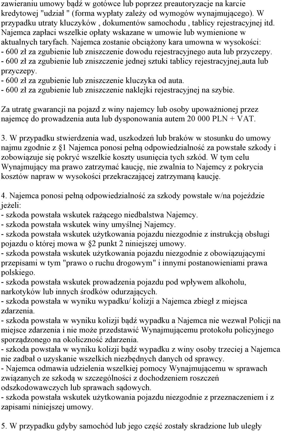 Najemca zostanie obciążony kara umowna w wysokości: - 600 zł za zgubienie lub zniszczenie dowodu rejestracyjnego auta lub przyczepy.
