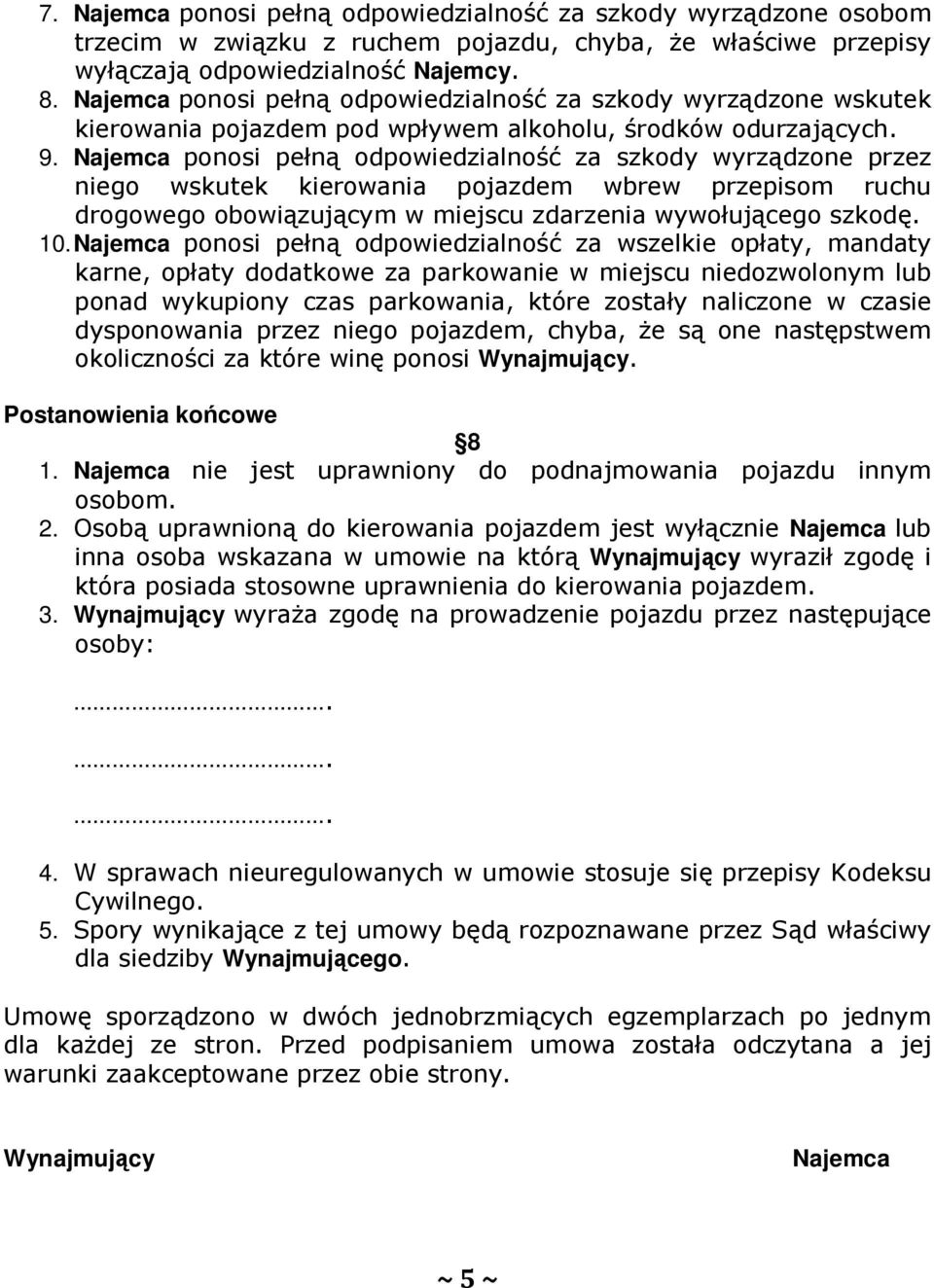 Najemca ponosi pełną odpowiedzialność za szkody wyrządzone przez niego wskutek kierowania pojazdem wbrew przepisom ruchu drogowego obowiązującym w miejscu zdarzenia wywołującego szkodę. 10.