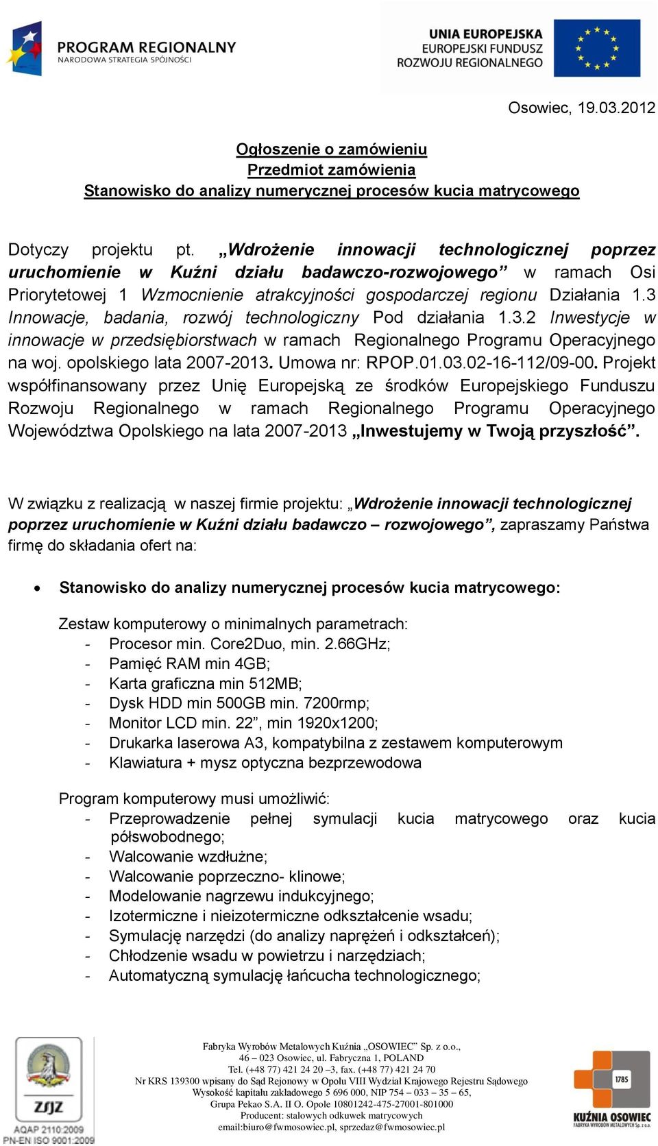 3 Innowacje, badania, rozwój technologiczny Pod działania 1.3.2 Inwestycje w innowacje w przedsiębiorstwach w ramach Regionalnego Programu Operacyjnego na woj. opolskiego lata 2007-2013.