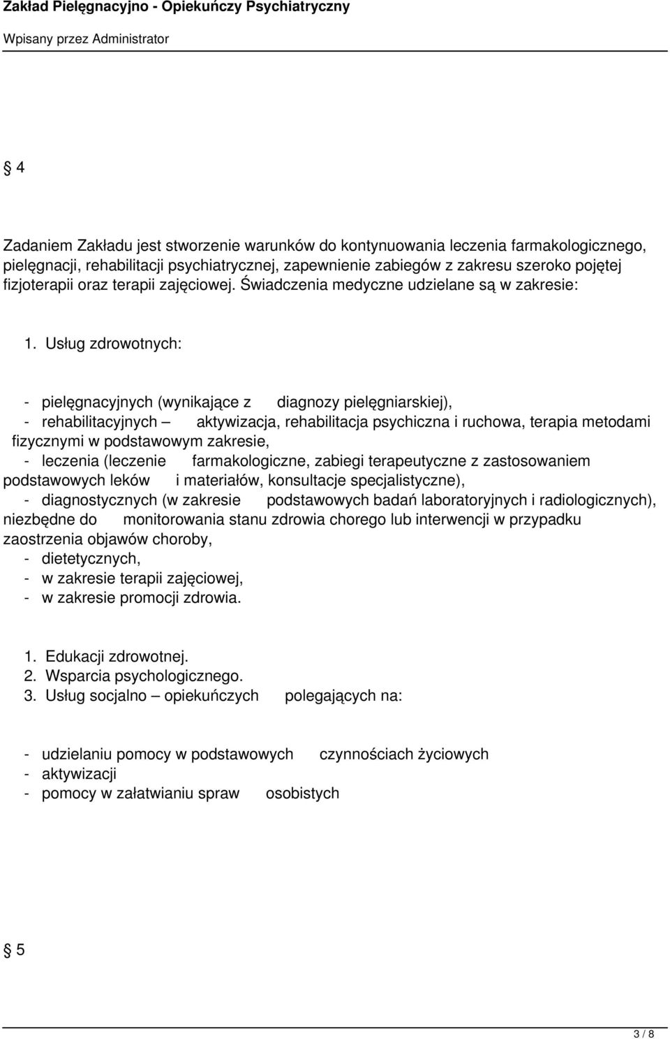 Usług zdrowotnych: - pielęgnacyjnych (wynikające z diagnozy pielęgniarskiej), - rehabilitacyjnych aktywizacja, rehabilitacja psychiczna i ruchowa, terapia metodami fizycznymi w podstawowym zakresie,