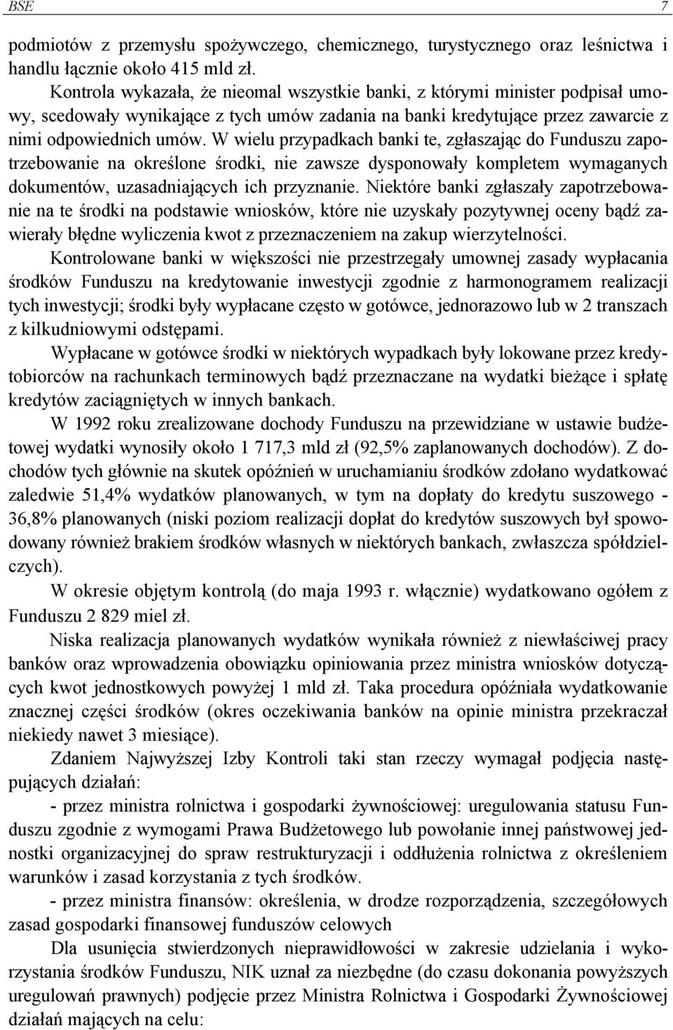 W wielu przypadkach banki te, zgłaszając do Funduszu zapotrzebowanie na określone środki, nie zawsze dysponowały kompletem wymaganych dokumentów, uzasadniających ich przyznanie.