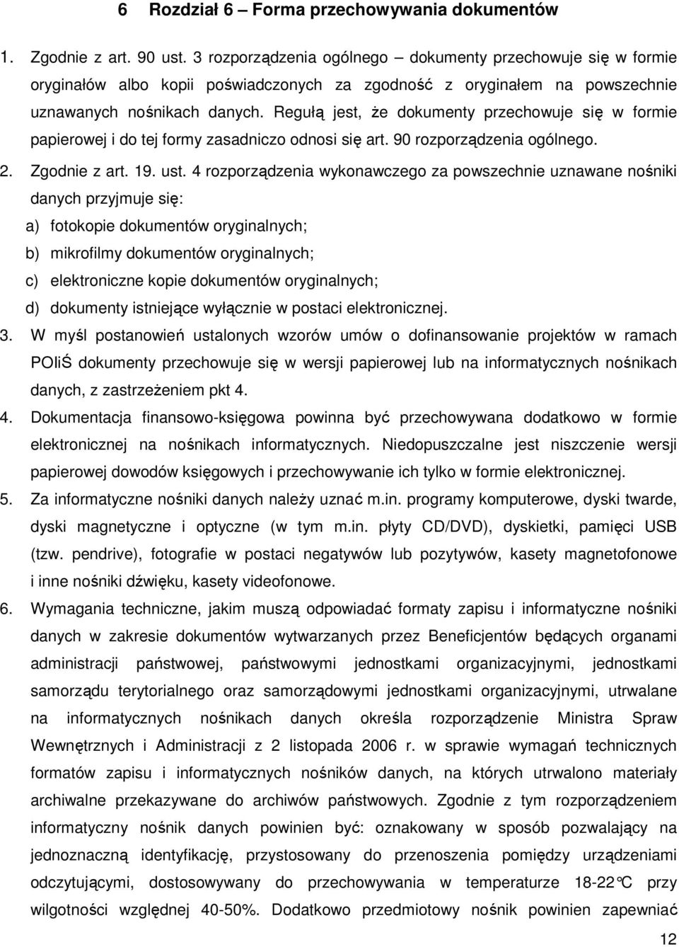 Regułą jest, że dokumenty przechowuje się w formie papierowej i do tej formy zasadniczo odnosi się art. 90 rozporządzenia ogólnego. 2. Zgodnie z art. 19. ust.