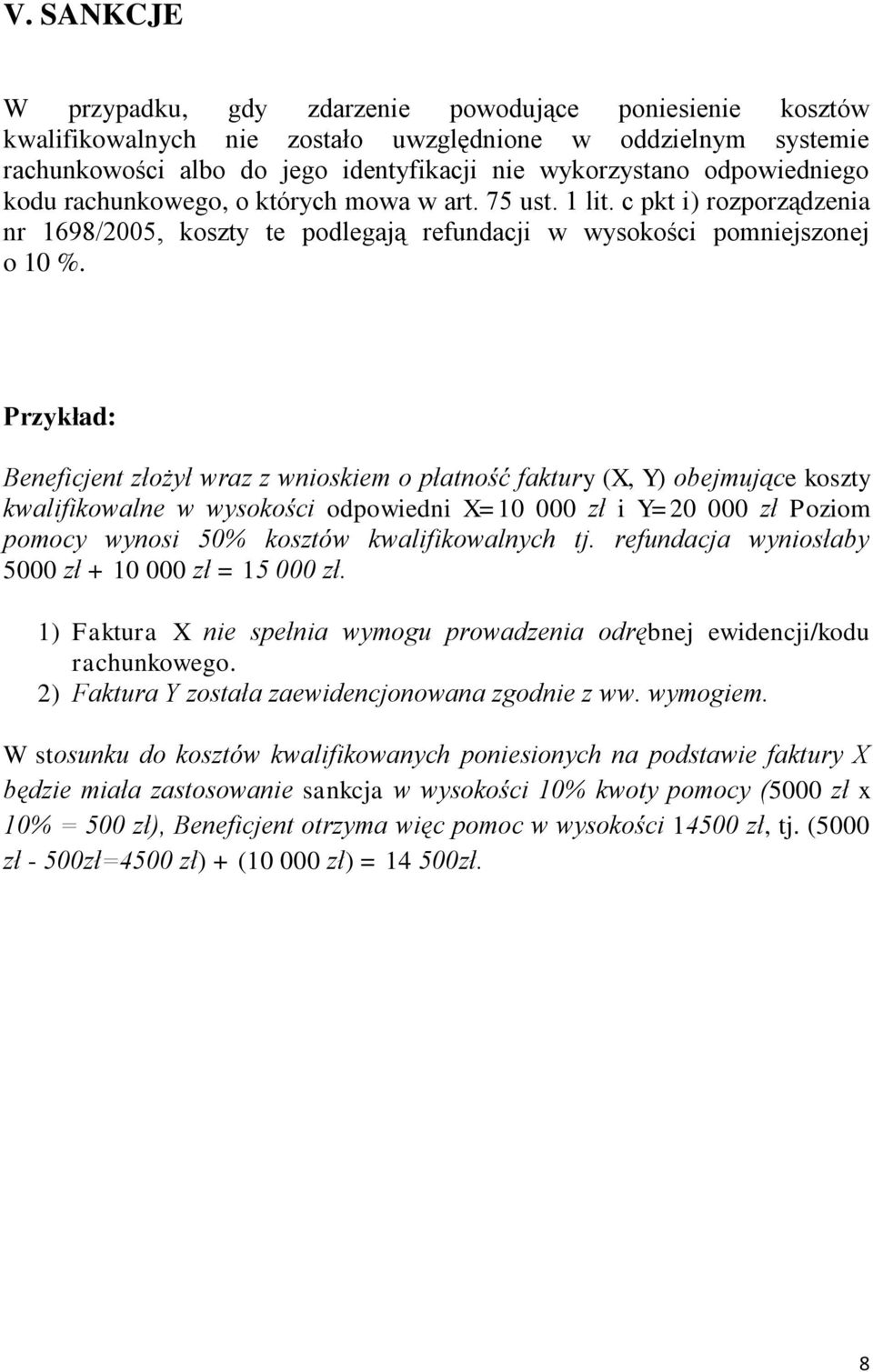 Przykład: Beneficjent złożył wraz z wnioskiem o płatność faktury (X, Y) obejmujące koszty kwalifikowalne w wysokości odpowiedni X=10 000 zł i Y=20 000 zł Poziom pomocy wynosi 50% kosztów