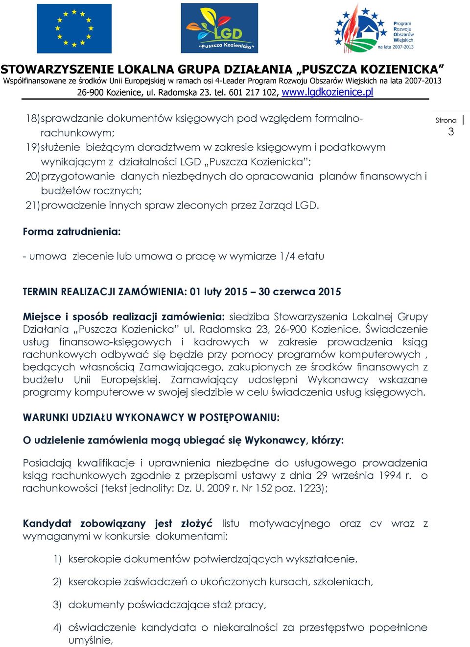 3 Forma zatrudnienia: - umowa zlecenie lub umowa o pracę w wymiarze 1/4 etatu TERMIN REALIZACJI ZAMÓWIENIA: 01 luty 2015 30 czerwca 2015 Miejsce i sposób realizacji zamówienia: siedziba