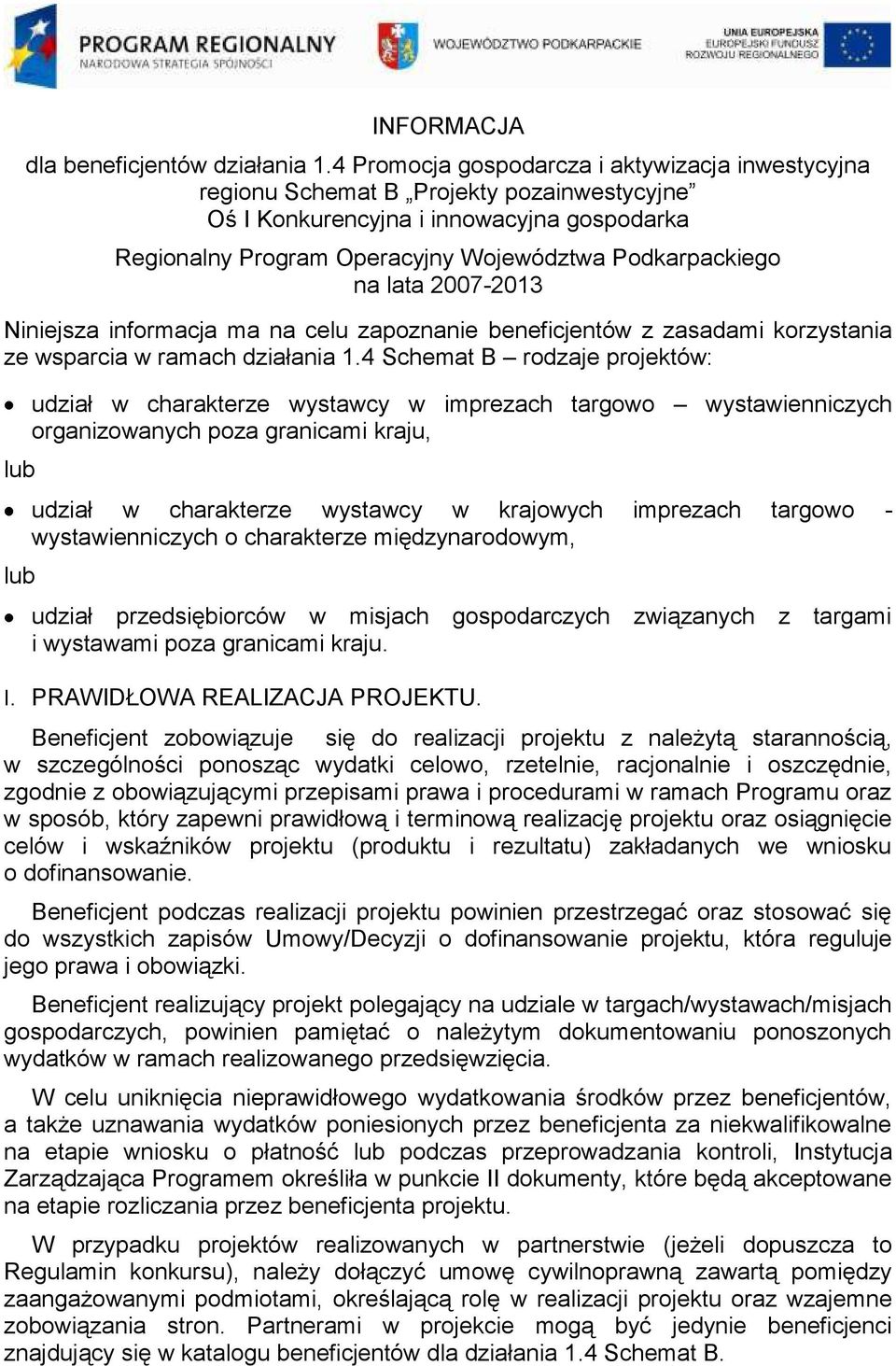 lata 2007-2013 Niniejsza informacja ma na celu zapoznanie beneficjentów z zasadami korzystania ze wsparcia w ramach działania 1.