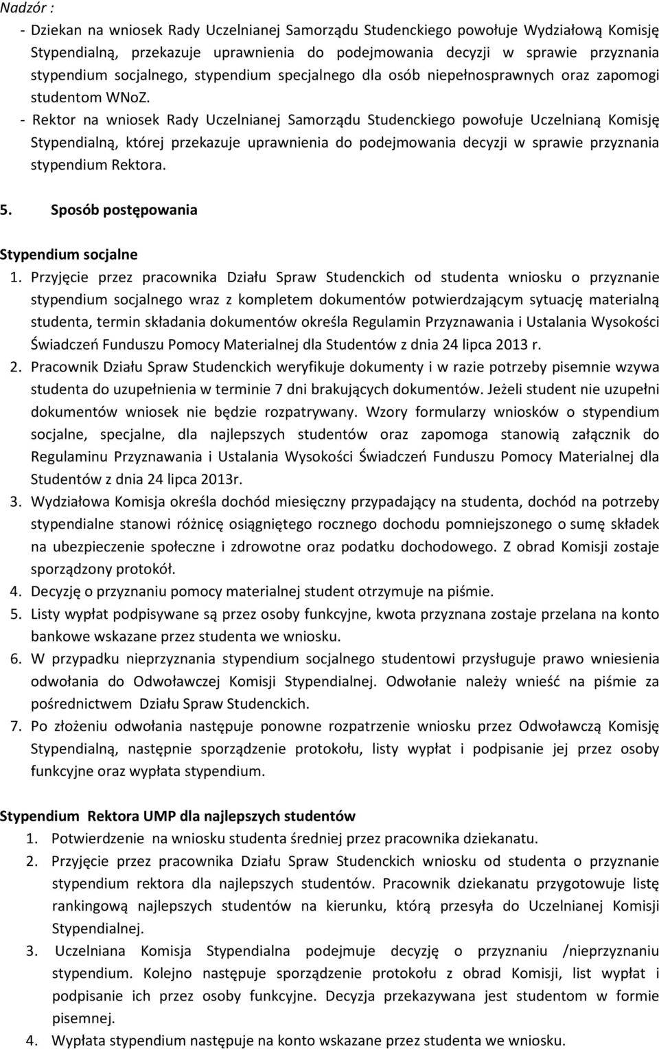 - Rektor na wniosek Rady Uczelnianej Samorządu Studenckiego powołuje Uczelnianą Komisję Stypendialną, której przekazuje uprawnienia do podejmowania decyzji w sprawie przyznania stypendium Rektora. 5.