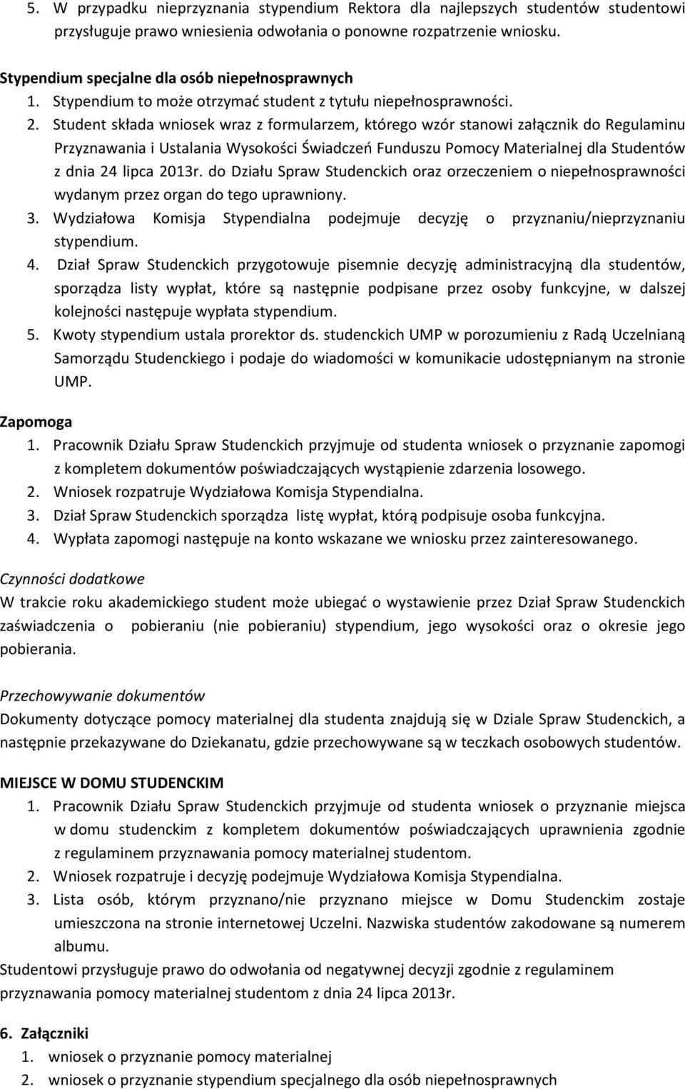 Student składa wniosek wraz z formularzem, którego wzór stanowi załącznik do Regulaminu Przyznawania i Ustalania Wysokości Świadczeń Funduszu Pomocy Materialnej dla Studentów z dnia 24 lipca 2013r.