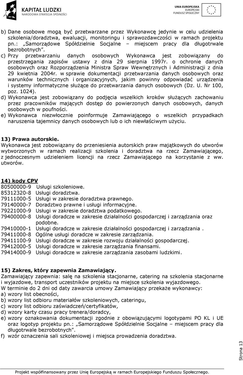 c) Przy przetwarzaniu danych osobowych Wykonawca jest zobowiązany do przestrzegania zapisów ustawy z dnia 29 sierpnia 1997r.