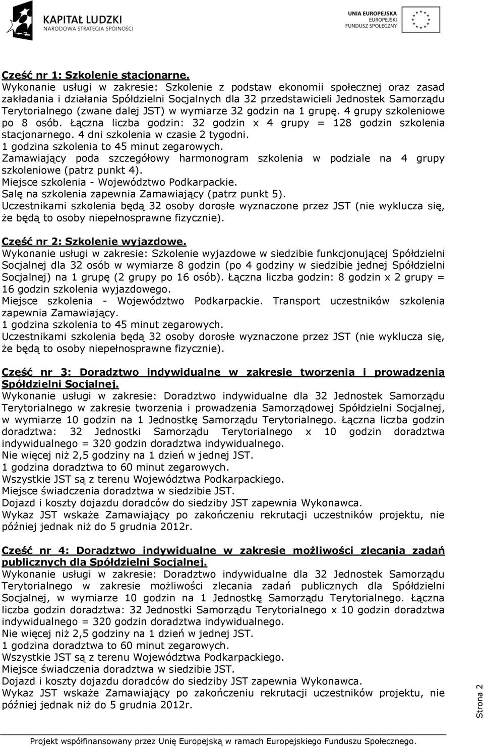 JST) w wymiarze 32 godzin na 1 grupę. 4 grupy szkoleniowe po 8 osób. Łączna liczba godzin: 32 godzin x 4 grupy = 128 godzin szkolenia stacjonarnego. 4 dni szkolenia w czasie 2 tygodni.