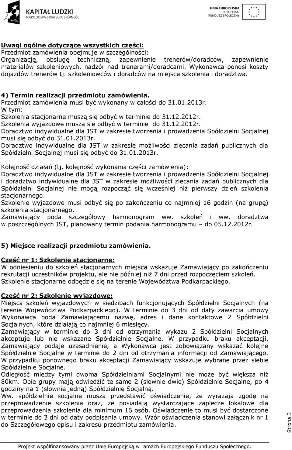 Przedmiot zamówienia musi być wykonany w całości do 31.01.2013r. W tym: Szkolenia stacjonarne muszą się odbyć w terminie do 31.12.2012r.