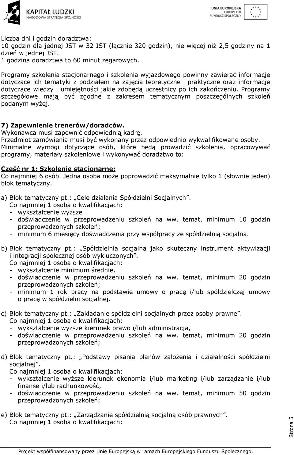 umiejętności jakie zdobędą uczestnicy po ich zakończeniu. Programy szczegółowe mają być zgodne z zakresem tematycznym poszczególnych szkoleń podanym wyżej. 7) Zapewnienie trenerów/doradców.