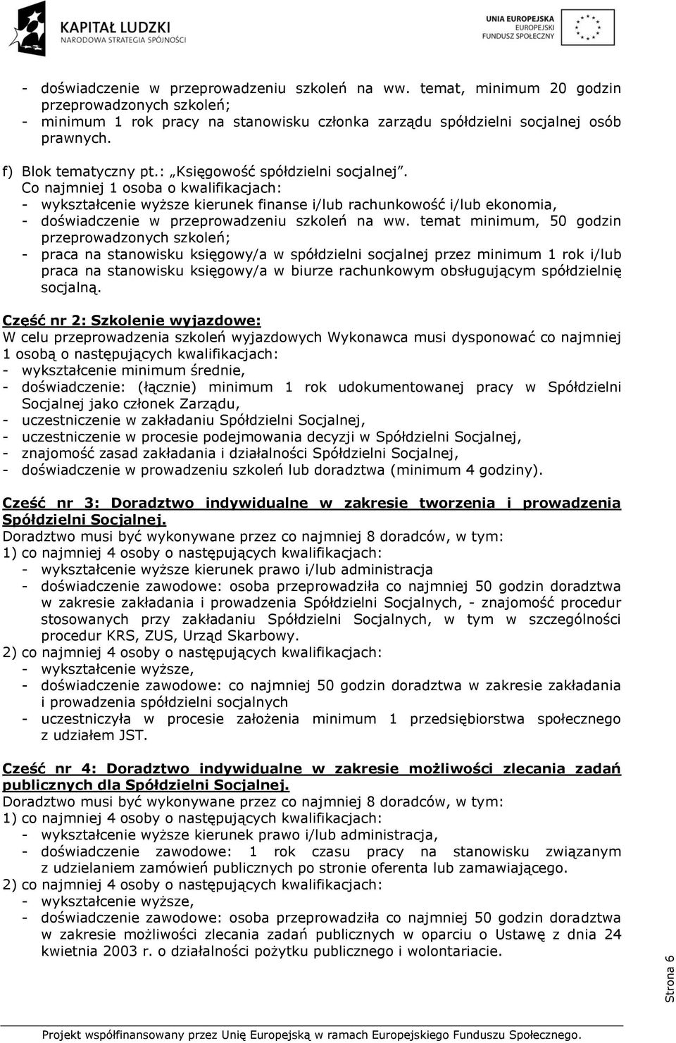 Co najmniej 1 osoba o kwalifikacjach: - wykształcenie wyższe kierunek finanse i/lub rachunkowość i/lub ekonomia, - doświadczenie w przeprowadzeniu szkoleń na ww.