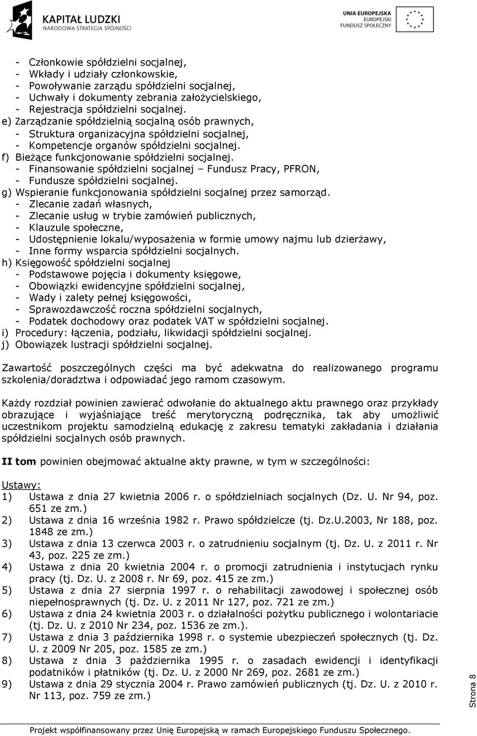 f) Bieżące funkcjonowanie spółdzielni socjalnej. - Finansowanie spółdzielni socjalnej Fundusz Pracy, PFRON, - Fundusze spółdzielni socjalnej.