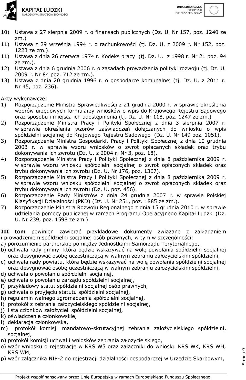 o gospodarce komunalnej (tj. Dz. U. z 2011 r. Nr 45, poz. 236). Akty wykonawcze: 1) Rozporządzenie Ministra Sprawiedliwości z 21 grudnia 2000 r.